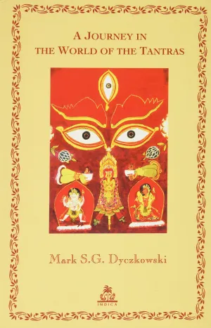 A Journey in the World of the Tantras by Mark S.G. Dyczkowki