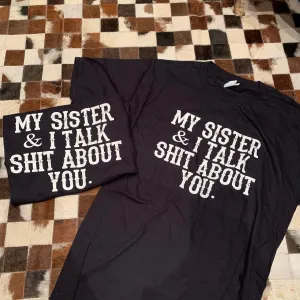 BLACK My sister and i talk shit about you tee