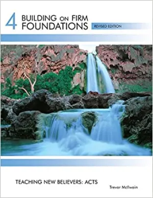"Building on Firm Foundations Vol 4: Teaching new Believers: Acts" by Trevor McIlwain